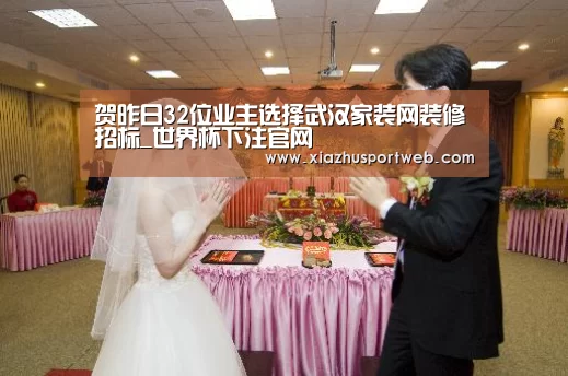 贺昨日32位业主选择武汉家装网装修招标_世界杯下注官网(图1) 世界杯下注